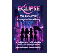 ECLIPSE - The Dance That Changes Everything: A thrilling story of friendship, dance, and courage, where every step can change destiny
