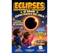 Eclipses: El Gran Espectáculo del Cielo y Otras Maravillas del Universo: Libro infantil de Astronomía, Eclipses Solares y Lunares, Ciencia y Misterios del Espacio con Actividades para Niños Curiosos.