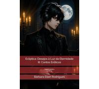 Ecliptica: Desejos à Luz da Eternidade III: Contos Eróticos:: Saga Ecliptica 14