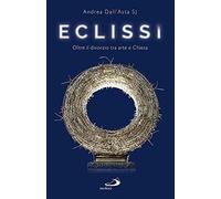 Eclissi. Oltre il divorzio tra arte e Chiesa (Dimensioni dello spirito)