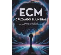 ECM: CRUZANDO EL UMBRAL: UN VIAJE A TRAVÉS DEL MISTERIO, LA FE Y LA NEUROCIENCIA