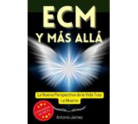 ECM y Más Allá: La Nueva Perspectiva de la Vida Tras La Muerte (experiencias cercanas a la muerte y vida después de la vida)