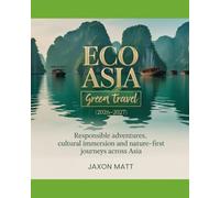 ECO ASIA GREEN TRAVEL (2026-2027): Responsible Adventures, Cultural Immersion and Nature-First Journeys Across Asia