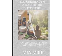 Eco-Chic Beauty: A Guide to DIY Self-Care: Natural Beauty and Wellness Recipes