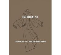 Eco-Chic Style: A Fashion And Style Guide For Women Over 40