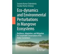 Eco-dynamics and Environmental Perturbations in Mangrove Ecosystems: Resilience, Adaptation, and Mitigation for Sustainable Conservation of the Indian Sundarbans
