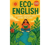 Eco-English: Learning Language While Saving the Planet (C1/C2): Master Advanced English While Exploring Climate Change, Sustainability, and Environmental Stories