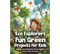 Eco Explorers Fun Green Projects for Kids: Inspiring Future Generations through Engaging Environmental Adventures (Science for Kids)
