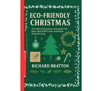 ECO-FRIENDLY CHRISTMAS: Zero-Waste Decorations, Sustainable Gift Ideas, Natural DIY Crafts, and Simple Seasonal Living