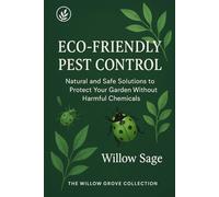 Eco-Friendly Pest Control: Natural and Safe Solutions to Protect Your Garden Without Harmful Chemicals: 4 (The Willow Grove Collection)