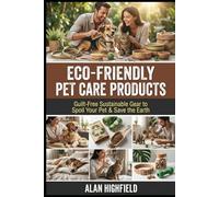 Eco-Friendly Pet Care Products: Guilt Free Sustainable Gear to Spoil Your Pet & Save the Earth | Eco Friendly Pet Essentials Big Chains Are Hiding From You | Organic Long Lasting Non-Toxic Pet Toys