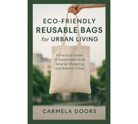 Eco-Friendly Reusable Bags for Urban Living: A Practical Guide to Sustainable Style, Smarter Shopping, and Greener Cities