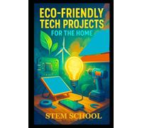 Eco-Friendly Tech Projects for the Home: DIY Smart Systems for Sustainable Living and Green Innovation