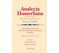 Eco-Imagination as the New Phenomenological Frontier: Towards a Sustainable Future: 127 (Analecta Husserliana, 127)