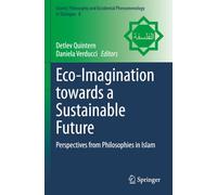 Eco-Imagination towards a Sustainable Future: Perspectives from Philosophies in Islam (Islamic Philosophy and Occidental Phenomenology in Dialogue)