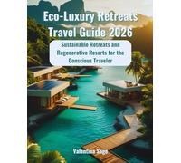 Eco-Luxury Retreats Travel Guide 2026: Sustainable Retreats and Regenerative Resorts for the Conscious Traveler