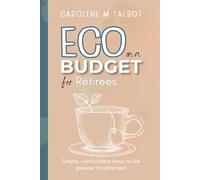 Eco On A Budget - for Retirees: Simple, comfortable ways to live greener in retirement