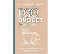 Eco On A Budget - for Retirees: Simple, comfortable ways to live greener in retirement