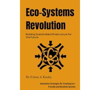 Eco-Systems Revolution: Building Sustainable Infrastructure for the Future: Innovative Strategies for Creating Eco-Friendly and Resilient Systems