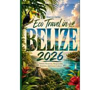 Eco Travel in Belize 2026: Nature Reserves, Responsible Tourism, and Local Culture (2026 Travel, Vacation and Tour Guides)