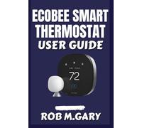 Ecobee Smart Thermostat User Guide: Step-by-Step Instructions to Maximize Comfort, Cut Energy Bills, and Control Your Smart Home