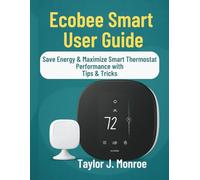 Ecobee Smart User Guide: Save Energy & Maximize Smart Thermostat Performance with Tips & Tricks