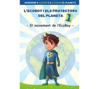 ECOBOY I ELS PROTECTORS DEL PLANETA 1: Conte per aprendre a llegir i a cuidar del planeta. En lletra MAJÚSCULA i LLIGADA. Per a nens i nenes de 5 a 6 anys. (L'ECOBOY I ELS PROTECTORS DEL PLANETA)