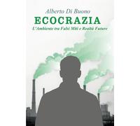 Ecocrazia. L'Ambiente tra Falsi Miti e Realtà Future