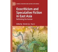Ecocriticism and Speculative Fiction in East Asia: Rethinking the Human (Chinese Literature and Culture in the World)