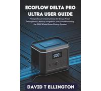 ECOFLOW DELTA PRO ULTRA USER GUIDE: Comprehensive Instructions for Setup, Power Management, Backup Integration, and Troubleshooting the 2025 Whole-Home Energy System.