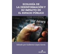 Ecología de la desinformación y su impacto en el espacio público: 49 (Frontiers in Political Communication)