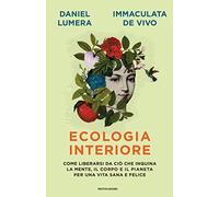 Ecologia interiore. Come liberarsi da ciò che inquina la mente, il corpo e il pianeta per una vita sana e felice (Vivere meglio)