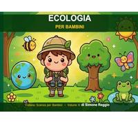 Ecologia per Bambini: Un viaggio illustrato nel mondo della natura: ecosistemi, piante, animali e sostenibilità