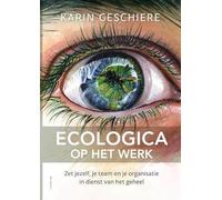 Ecologica op het werk: Zet jezelf, je team en je organisatie in dienst van het geheel