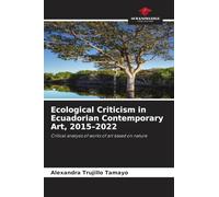 Ecological Criticism in Ecuadorian Contemporary Art, 2015-2022: Critical analysis of works of art based on nature