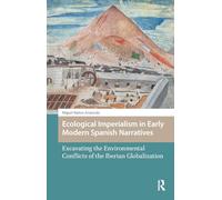 Ecological Imperialism in Early Modern Spanish Narratives: Excavating the Environmental Conflicts of the Iberian Globalization (Environmental Humanities in Pre-modern Cultures)