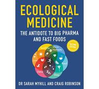 Ecological Medicine Second Edition: The Antidote to Big Pharma and Fast Food