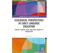 Ecological Perspectives in Early Language Education: Parent, Teacher, Peer, and Child Agency in Interaction (Routledge Research in Language Education)
