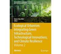 Ecological Urbanism: Integrating Green Infrastructure, Technological Innovations, and Climate Resilience - Volume 2 (Advances in Science, Technology & Innovation)