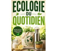 Ecologie du quotidien: 40 petits gestes qui changent vraiment les choses. Livre sur l'écologie