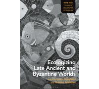 Ecologizing Late Ancient and Byzantine Worlds (sera tela: Studies in Late Antique Literature and Its Reception)
