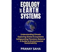 ECOLOGY AND EARTH SYSTEMS: Understanding Climate, Exploring Global Ecosystems, Safeguarding Planetary Balance -A Guide to Environmental Sustainability (Environmental Understanding)