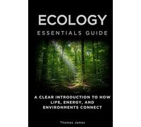 Ecology Essentials Guide: A Clear Introduction to How Life, Energy, and Environments Connect (Essentials Guides)