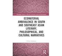 Ecomaterial Ambivalence in South and Southeast Asian Literary, Philosophical, and Cultural Narratives (Routledge Studies in World Literatures and the Environment)