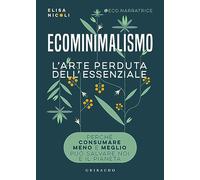 Ecominimalismo. L'arte perduta dell'essenziale. Perché consumare meno e meglio può salvare noi e il pianeta (Straordinariamente)