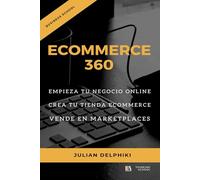 eCommerce 360: Empieza tu negocio online, Crea tu eCommerce y vende en marketplaces: Libro de e-Commerce sobre cómo ganar dinero vendiendo online y una introducción de básicos para vender en China