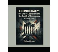 ECONOCRACY: The End of Capitalism and the Death of Democracy