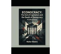 ECONOCRACY: The End of Capitalism and the Death of Democracy