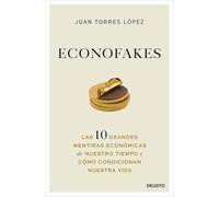 Econofakes: Las 10 grandes mentiras económicas de nuestro tiempo y cómo condicionan nuestra vida (Deusto)