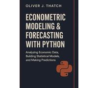 Econometric Modeling & Forecasting with Python: Applied Methods for Causal Inference, Time Series, and Predictive Economic Analytics (Quantitative Economics & Python Series)